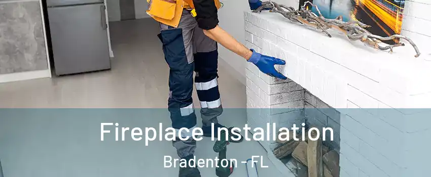 Fireplace Installation Bradenton - FL