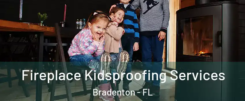  Fireplace Kidsproofing Services Bradenton - FL