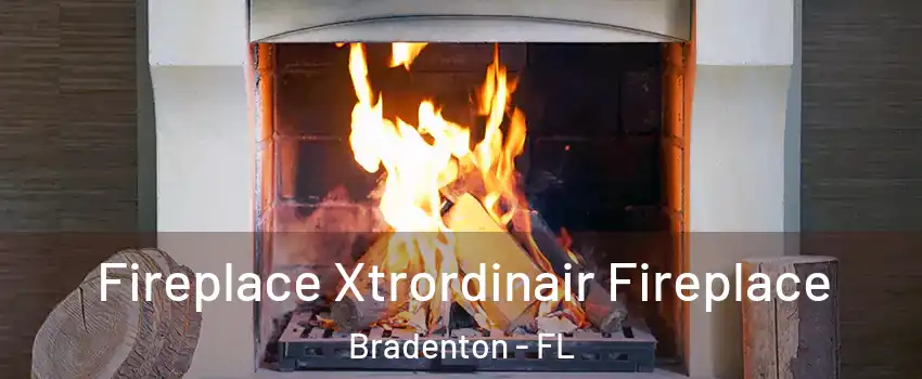 Fireplace Xtrordinair Fireplace Bradenton - FL