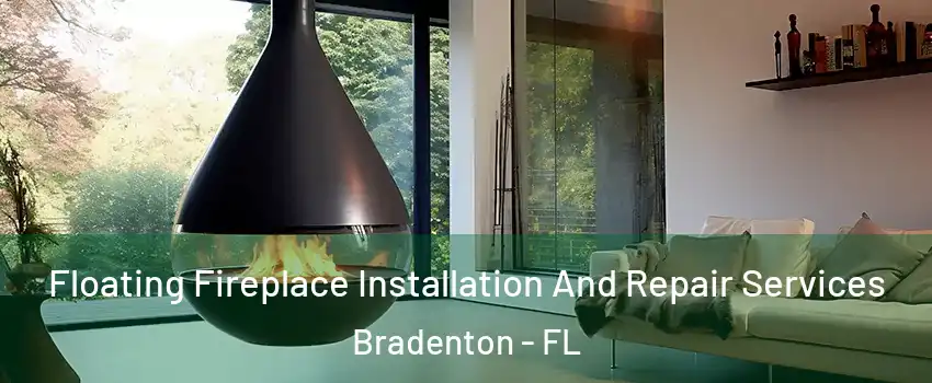 Floating Fireplace Installation And Repair Services Bradenton - FL