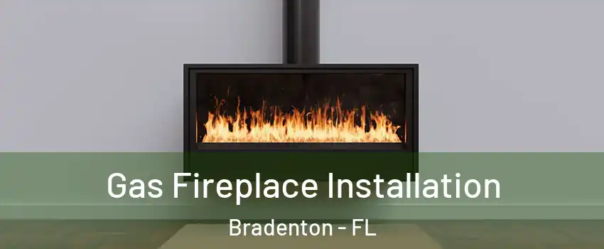  Gas Fireplace Installation Bradenton - FL