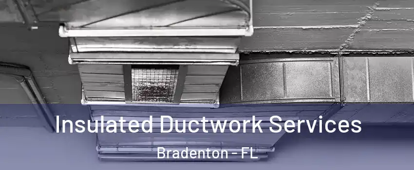  Insulated Ductwork Services Bradenton - FL