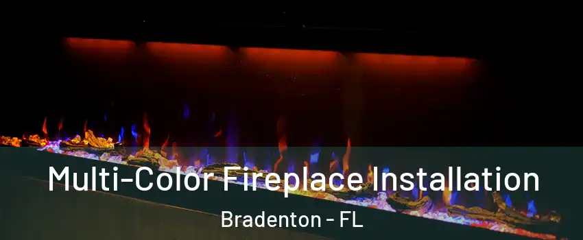  Multi-Color Fireplace Installation Bradenton - FL