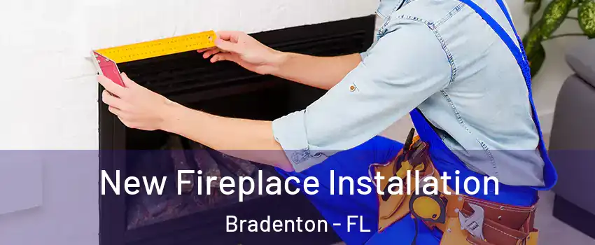  New Fireplace Installation Bradenton - FL
