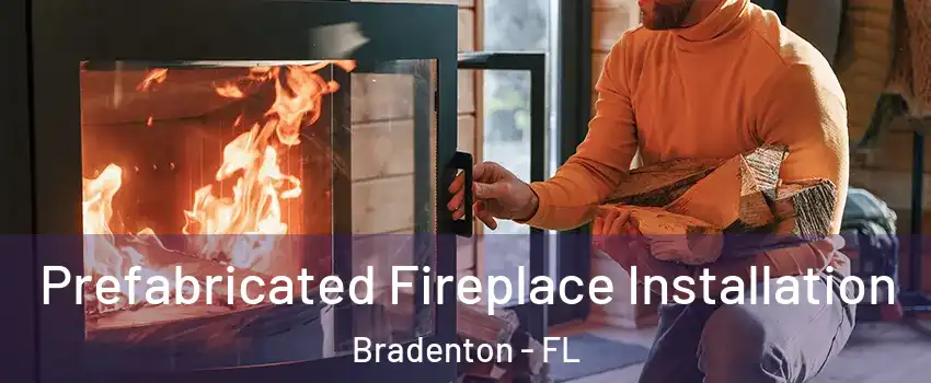  Prefabricated Fireplace Installation Bradenton - FL