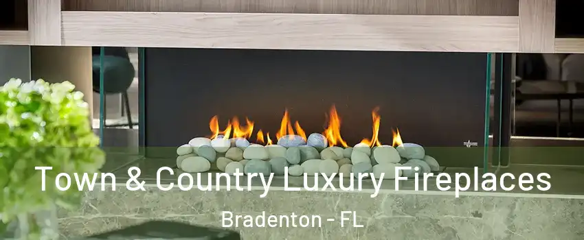  Town & Country Luxury Fireplaces Bradenton - FL