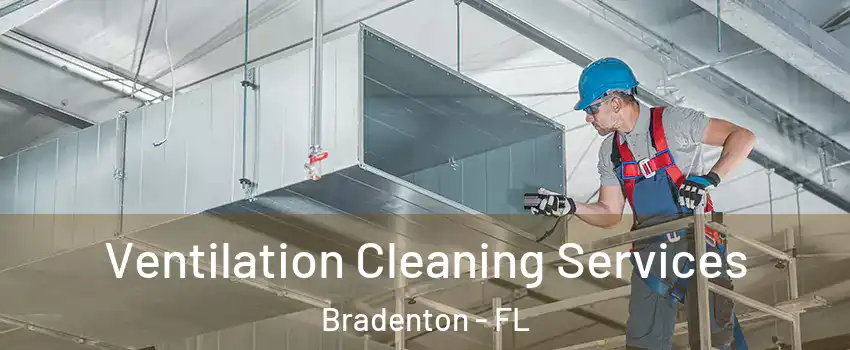  Ventilation Cleaning Services Bradenton - FL