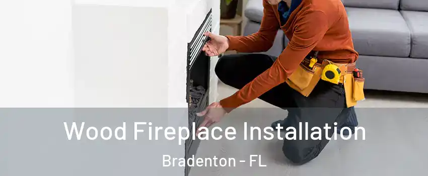  Wood Fireplace Installation Bradenton - FL